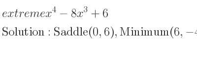 The extreme x^4-8x^3+6 is Saddle(0,6),Minimum(6,-426)